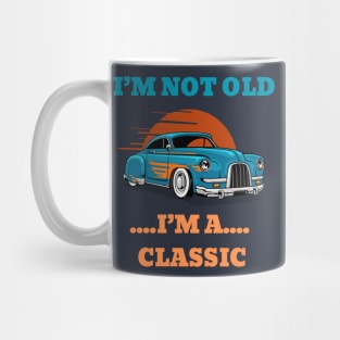 I'm not Old, I'm a Classic Mug